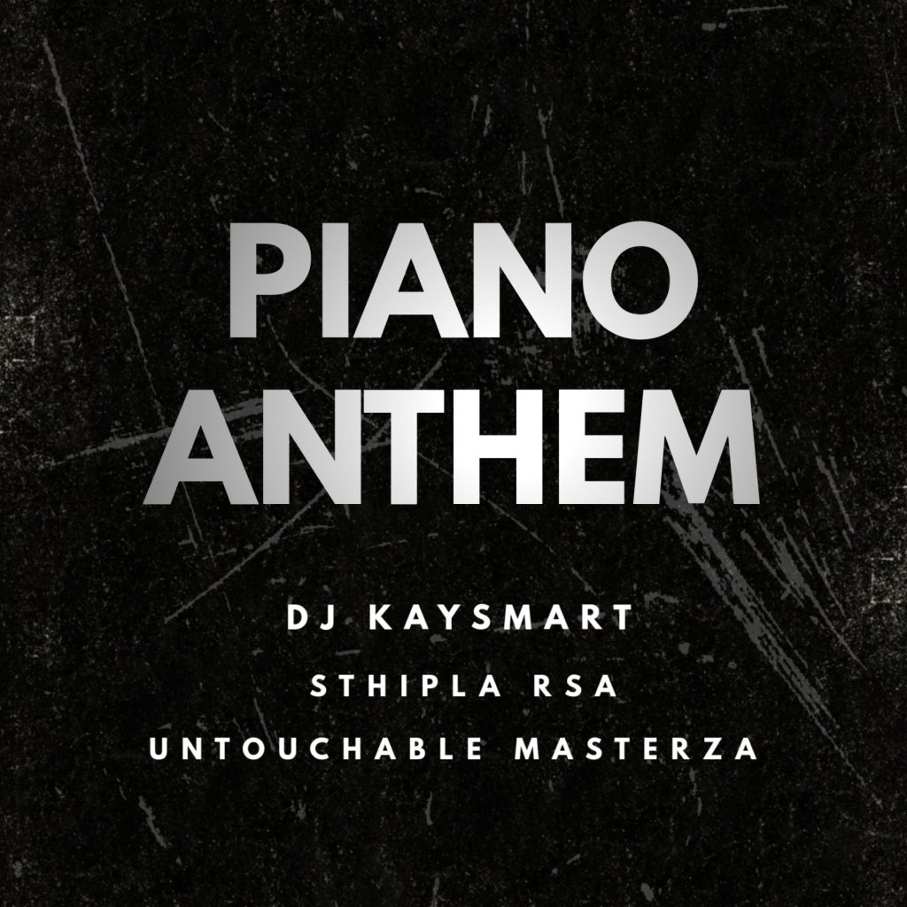 DJ Kaysmart – Piano Anthem Ft Sthipla Rsa & Untouchable MasterZA