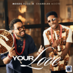 Moses Bliss – Your Love Ft. Chandler Moore