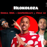 Ceeka RSA – Hlokoloza ft Leemckrazy & Felo Le