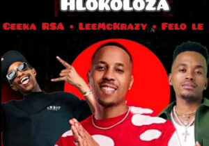 Ceeka RSA – Hlokoloza ft Leemckrazy & Felo Le